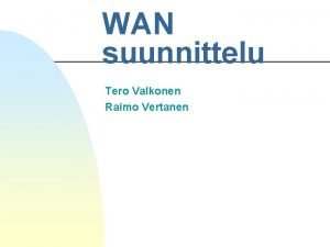 WAN suunnittelu Tero Valkonen Raimo Vertanen WAN lhttilanne
