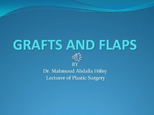 GRAFTS AND FLAPS BY Dr Mahmoud Abdalla Hifny