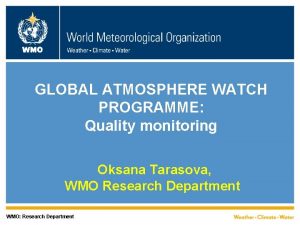 WMO GLOBAL ATMOSPHERE WATCH PROGRAMME Quality monitoring Oksana