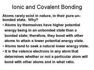 Ionic and Covalent Bonding Atoms rarely exist in