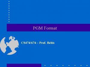 PGM Format CS 474674 Prof Bebis How are