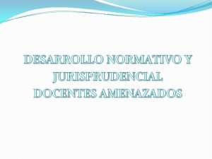 DESARROLLO NORMATIVO Y JURISPRUDENCIAL DOCENTES AMENAZADOS Decretos 1645
