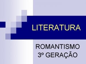 LITERATURA ROMANTISMO 3 GERAO CONTEXTUALIZAO HISTRICA n n