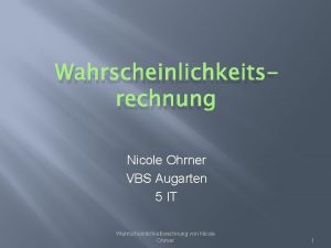 WAHRSCHEINLICHKEITSRECHNUNG Nicole Ohrner VBS Augarten 5 IT Wahrscheinlichkeitsrechnung