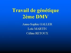 Travail de gntique 2me DMV AnneSophie GALLER Loc