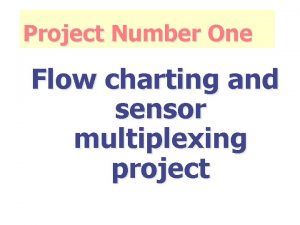 Project Number One Flow charting and sensor multiplexing