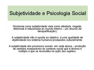 Subjetividade e Psicologia Social Dicotomia uma subjetividade vista