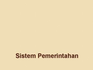 Sistem Pemerintahan Klasifikasi Sistem Pemerintahan Presidensiil Parlementer Campuran