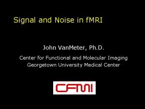 Signal and Noise in f MRI John Van