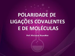 POLARIDADE DE LIGAES COVALENTES E DE MOLCULAS Prof