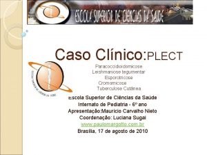 Caso Clnico PLECT Paracoccidioidomicose Leishmaniose tegumentar Esporotricose Cromomicose