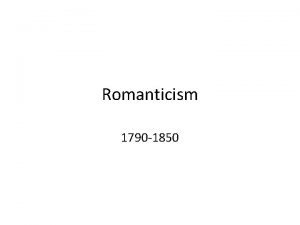 Romanticism 1790 1850 Romanticism was a multilayered movement