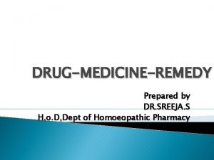 DRUGMEDICINEREMEDY Prepared by DR SREEJA S H o