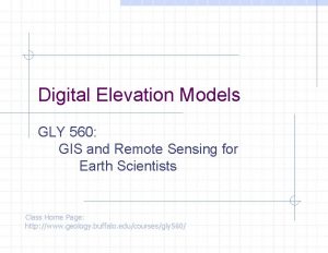 Digital Elevation Models GLY 560 GIS and Remote