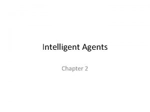 Intelligent Agents Chapter 2 Agents An agent is