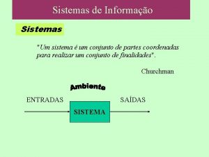 Sistemas de Informao Sistemas Um sistema um conjunto