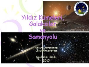 Yldz Kmeleri Galaksiler ve Samanyolu Ankara niversitesi ocuk