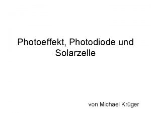 Photoeffekt Photodiode und Solarzelle von Michael Krger Inhalt