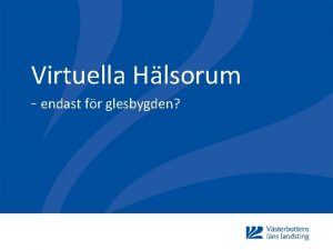 Virtuella Hlsorum endast fr glesbygden Glesbygdsmedicinskt centrum Agenda