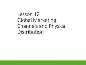 Lesson 12 Global Marketing Channels and Physical Distribution