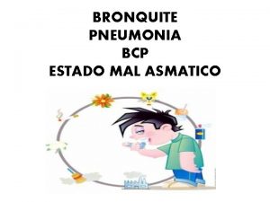 BRONQUITE PNEUMONIA BCP ESTADO MAL ASMATICO BRONQUITE Bronquite