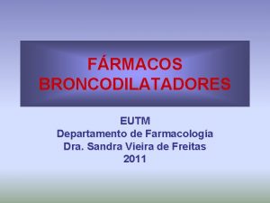 FRMACOS BRONCODILATADORES EUTM Departamento de Farmacologa Dra Sandra