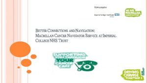 BETTER CONNECTIONS AND NAVIGATION MACMILLAN CANCER NAVIGATOR SERVICE