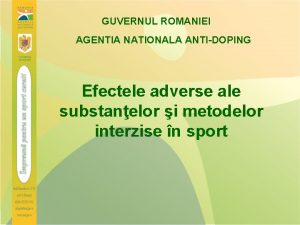 GUVERNUL ROMANIEI AGENTIA NATIONALA ANTIDOPING Efectele adverse ale