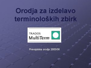 Orodja za izdelavo terminolokih zbirk Prevajalska orodja 200506