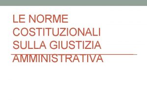 LE NORME COSTITUZIONALI SULLA GIUSTIZIA AMMINISTRATIVA In generale