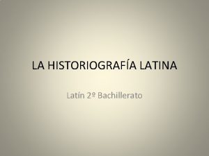 LA HISTORIOGRAFA LATINA Latn 2 Bachillerato Caractersticas Sucesos