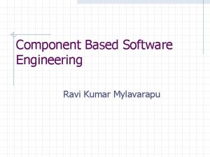 Component Based Software Engineering Ravi Kumar Mylavarapu Objectives