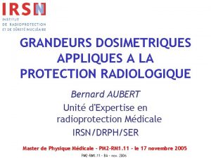 GRANDEURS DOSIMETRIQUES APPLIQUES A LA PROTECTION RADIOLOGIQUE Bernard