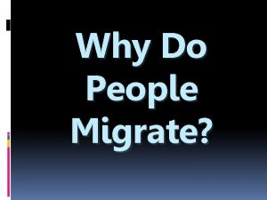 Why Do People Migrate Why do People Migrate