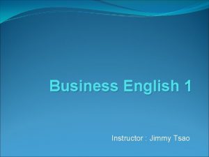 Business English 1 Instructor Jimmy Tsao Contents Ch