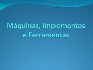 Mquinas Implementos e Ferramentas Mquinas implementos ferramentas Os