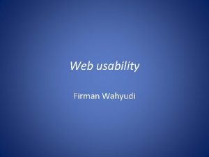 Web usability Firman Wahyudi Web usability Web usability