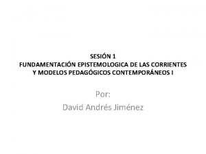 SESIN 1 FUNDAMENTACIN EPISTEMOLOGICA DE LAS CORRIENTES Y