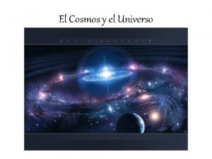 El Cosmos y el Universo El Cosmos y