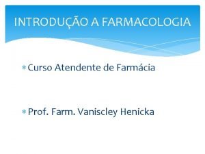 INTRODUO A FARMACOLOGIA Curso Atendente de Farmcia Prof