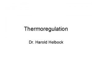 Thermoregulation Dr Harold Helbock Thermoregulation Coldblooded animals thermoregulate