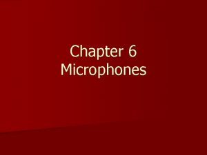 Chapter 6 Microphones Microphones n Transducer device that