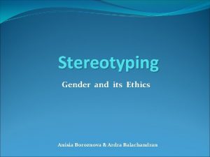 Stereotyping Gender and its Ethics Anisia Boroznova Ardra