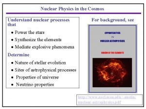 Nuclear Physics in the Cosmos Understand nuclear processes