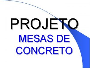 PROJETO MESAS DE CONCRETO OBJETIVO Massificar e desenvolver