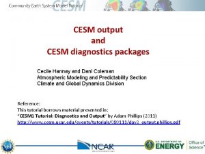 CESM output and CESM diagnostics packages Cecile Hannay
