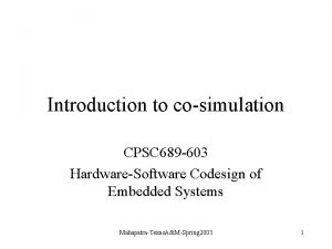 Introduction to cosimulation CPSC 689 603 HardwareSoftware Codesign