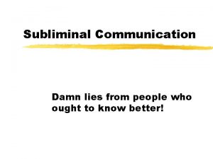 Subliminal Communication Damn lies from people who ought