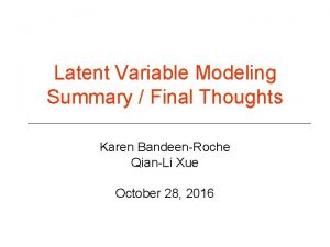 Latent Variable Modeling Summary Final Thoughts Karen BandeenRoche