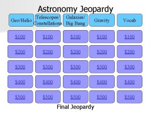 Astronomy Jeopardy Telescopes Galaxies GeoHelio Constellations Big Bang